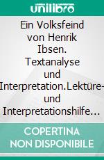 Ein Volksfeind von Henrik Ibsen. Textanalyse und Interpretation.Lektüre- und Interpretationshilfe (Königs Erläuterungen). E-book. Formato PDF ebook di Henrik Ibsen