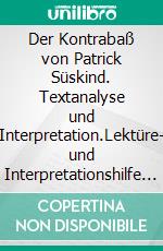 Der Kontrabaß von Patrick Süskind.  Textanalyse und Interpretation.Lektüre- und Interpretationshilfe (Königs Erläuterungen). E-book. Formato PDF ebook di Patrick Süskind