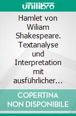 Hamlet von Wiliam Shakespeare. Textanalyse und Interpretation mit ausführlicher Inhaltsangabe und Abituraufgaben mit Lösungen.Lektüre- und Interpretationshilfe (Königs Erläuterungen). E-book. Formato PDF ebook di William Shakespeare