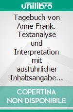 Tagebuch von Anne Frank. Textanalyse und Interpretation mit ausführlicher Inhaltsangabe und Abituraufgaben mit Lösungen.Lektüre- und Interpretationshilfe (Königs Erläuterungen). E-book. Formato PDF ebook di Anne Frank