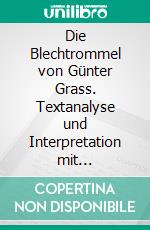 Die Blechtrommel von Günter Grass. Textanalyse und Interpretation mit ausführlicher Inhaltsangabe und Abituraufgaben mit Lösungen.Lektüre- und Interpretationshilfe (Königs Erläuterungen). E-book. Formato PDF ebook di Günter Grass