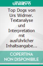 Top Dogs von Urs Widmer. Textanalyse und Interpretation mit ausführlicher Inhaltsangabe und Abituraufgaben mit Lösungen.Lektüre- und Interpretationshilfe (Königs Erläuterungen). E-book. Formato PDF ebook di Urs Widmer