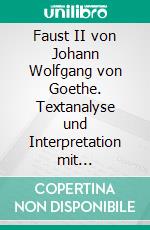 Faust II von Johann Wolfgang von Goethe. Textanalyse und Interpretation mit ausführlicher Inhaltsangabe und Abituraufgaben mit Lösungen.Lektüre- und Interpretationshilfe (Königs Erläuterungen).. E-book. Formato PDF ebook