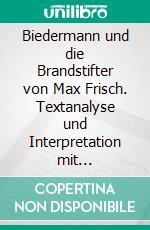 Biedermann und die Brandstifter von Max Frisch. Textanalyse und Interpretation mit ausführlicher Inhaltsangabe und Abituraufgaben mit Lösungen.Lektüre- und Interpretationshilfe (Königs Erläuterungen). E-book. Formato PDF ebook di Max Frisch