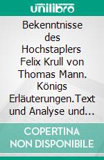 Bekenntnisse des Hochstaplers Felix Krull von Thomas Mann. Königs Erläuterungen.Text und Analyse und Interpretation mit ausführlicher Inhaltsangabe und Abituraufgaben mit Lösungen.. E-book. Formato PDF ebook