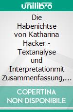 Die Habenichtse von Katharina Hacker - Textanalyse und Interpretationmit Zusammenfassung, Inhaltsangabe, Charakterisierung, Szenenanalyse und Prüfungsaufgaben uvm.. E-book. Formato PDF ebook