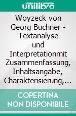 Woyzeck von Georg Büchner - Textanalyse und Interpretationmit Zusammenfassung, Inhaltsangabe, Charakterisierung, Szenenanalyse, Prüfungsaufgaben uvm.. E-book. Formato PDF ebook