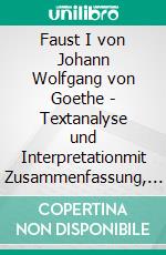 Faust I von Johann Wolfgang von Goethe - Textanalyse und Interpretationmit Zusammenfassung, Inhaltsangabe, Charakterisierung, Szenenanalyse, Prüfungsaufgaben uvm.. E-book. Formato PDF ebook di Johann Wolfgang von Goethe