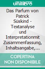 Das Parfum von Patrick Süskind - Textanalyse und Interpretationmit Zusammenfassung, Inhaltsangabe, Charakterisierung, Szenenanalyse, Prüfungsaufgaben uvm.. E-book. Formato PDF ebook di Patrick Süskind