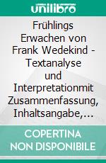 Frühlings Erwachen von Frank Wedekind - Textanalyse und Interpretationmit Zusammenfassung, Inhaltsangabe, Szenenanalyse und Prüfungsaufgaben uvm.. E-book. Formato PDF ebook di Frank Wedekind