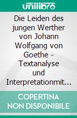 Die Leiden des jungen Werther von Johann Wolfgang von Goethe - Textanalyse und Interpretationmit Zusammenfassung, Inhaltsangabe, Szenenanalyse, Prüfungsaufgaben uvm.. E-book. Formato PDF