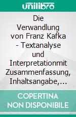 Die Verwandlung von Franz Kafka - Textanalyse und Interpretationmit Zusammenfassung, Inhaltsangabe, Charakterisierung, Szenenanalyse, Prüfungsaufgaben uvm.. E-book. Formato PDF ebook