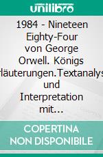 1984 - Nineteen Eighty-Four von George Orwell. Königs Erläuterungen.Textanalyse und Interpretation mit ausführlicher Inhaltsangabe und Abituraufgaben mit Lösungen. E-book. Formato EPUB ebook di George Orwell