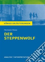 Der Steppenwolf. Königs Erläuterungen.Textanalyse und Interpretation mit ausführlicher Inhaltsangabe und Abituraufgaben mit Lösungen. E-book. Formato EPUB