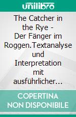 The Catcher in the Rye - Der Fänger im Roggen.Textanalyse und Interpretation mit ausführlicher Inhaltsangabe und Abituraufgaben mit Lösungen. E-book. Formato EPUB ebook