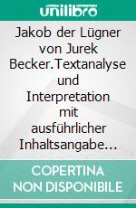 Jakob der Lügner von Jurek Becker.Textanalyse und Interpretation mit ausführlicher Inhaltsangabe und Abituraufgaben mit Lösungen. E-book. Formato EPUB ebook