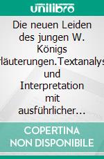 Die neuen Leiden des jungen W. Königs Erläuterungen.Textanalyse und Interpretation mit ausführlicher Inhaltsangabe und Abituraufgaben mit Lösungen. E-book. Formato EPUB ebook