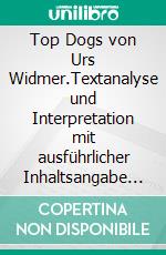 Top Dogs von Urs Widmer.Textanalyse und Interpretation mit ausführlicher Inhaltsangabe und Abituraufgaben mit Lösungen. E-book. Formato EPUB ebook