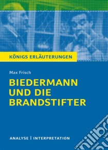 Biedermann und die Brandstifter. Königs Erläuterungen.Textanalyse und Interpretation mit ausführlicher Inhaltsangabe und Abituraufgaben mit Lösungen. E-book. Formato EPUB ebook di Max Frisch