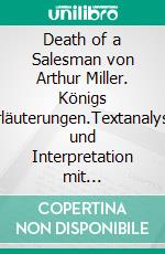 Death of a Salesman von Arthur Miller. Königs Erläuterungen.Textanalyse und Interpretation mit ausführlicher Inhaltsangabe und Abituraufgaben mit Lösungen. E-book. Formato EPUB