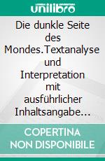 Die dunkle Seite des Mondes.Textanalyse und Interpretation mit ausführlicher Inhaltsangabe und Abituraufgaben mit Lösungen. E-book. Formato EPUB ebook