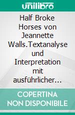 Half Broke Horses von Jeannette Walls.Textanalyse und Interpretation mit ausführlicher Inhaltsangabe und Abituraufgaben mit Lösungen. E-book. Formato EPUB ebook di Sabine Hasenbach