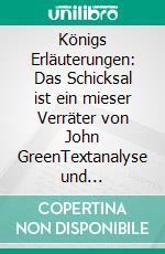 Königs Erläuterungen: Das Schicksal ist ein mieser Verräter von John GreenTextanalyse und Interpretation mit ausführlicher Inhaltsangabe und Abituraufgaben mit Lösungen. E-book. Formato EPUB ebook di John Green