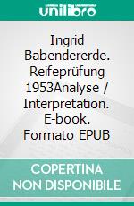 Ingrid Babendererde. Reifeprüfung 1953Analyse / Interpretation. E-book. Formato EPUB ebook di Uwe Johnson