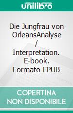 Die Jungfrau von OrleansAnalyse / Interpretation. E-book. Formato EPUB ebook