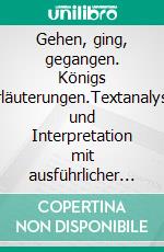 Gehen, ging, gegangen. Königs Erläuterungen.Textanalyse und Interpretation mit ausführlicher Inhaltsangabe und Abituraufgaben mit Lösungen. E-book. Formato EPUB ebook di Sabine Hasenbach