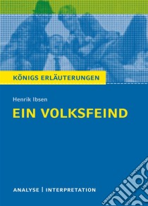 Ein Volksfeind. Königs Erläuterungen.Textanalyse und Interpretation mit ausführlicher Inhaltsangabe und Abituraufgaben mit Lösungen. E-book. Formato EPUB ebook di Henrik Ibsen