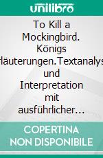 To Kill a Mockingbird. Königs Erläuterungen.Textanalyse und Interpretation mit ausführlicher Inhaltsangabe und Abituraufgaben mit Lösungen. E-book. Formato EPUB ebook di Hans-Georg Schede