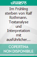 Im Frühling sterben von Ralf Rothmann. Textanalyse und Interpretation mit ausführlicher Inhaltsangabe und Abituraufgaben mit Lösungen.Lektüre- und Interpretationshilfe. E-book. Formato EPUB ebook di Ralf Rothmann