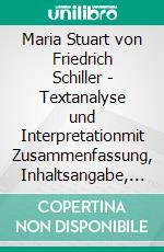 Maria Stuart von Friedrich Schiller - Textanalyse und Interpretationmit Zusammenfassung, Inhaltsangabe, Charakterisierung, Szenenanalyse und Prüfungsaufgaben uvm.. E-book. Formato EPUB