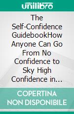 The Self-Confidence GuidebookHow Anyone Can Go From No Confidence to Sky High Confidence in Less Than 1 Week. E-book. Formato EPUB ebook di Quincy Lesley Darren