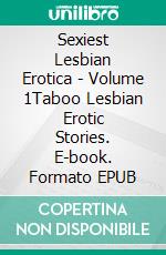 Sexiest Lesbian Erotica - Volume 1Taboo Lesbian Erotic Stories. E-book. Formato EPUB ebook