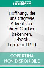 Hoffnung, die uns trägtWie Adventisten ihren Glauben bekennen. E-book. Formato EPUB ebook
