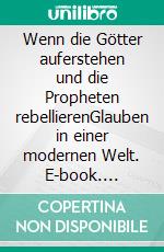 Wenn die Götter auferstehen und die Propheten rebellierenGlauben in einer modernen Welt. E-book. Formato EPUB ebook