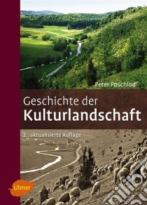 Geschichte der KulturlandschaftEntstehungsursachen und Steuerungsfaktoren der Entwicklung der Kulturlandschaft, Lebensraum- und Artenvielfalt in Mitteleuropa. E-book. Formato PDF ebook di Peter Poschlod