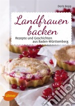 Landfrauen backenRezepte und Geschichten aus Baden-Württemberg. E-book. Formato EPUB ebook