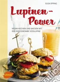 Lupinen-PowerVegan kochen und backen mit der Eiweißbombe Süßlupine. E-book. Formato PDF ebook