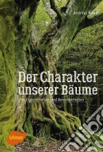 Der Charakter unserer BäumeIhre Eigenschaften und Besonderheiten. E-book. Formato PDF ebook