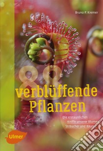 88 verblüffende PflanzenDie erstaunlichen Kniffe unserer Blumen, Sträucher und Bäume. E-book. Formato PDF ebook di Bruno P. Kremer