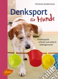 Denksport für HundeDer Spiegel-Bestseller. Knobelspiele schnell und einfach selbstgemacht. E-book. Formato PDF ebook