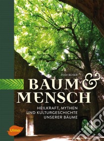 Baum und MenschHeilkraft, Mythen und Kulturgeschichte unserer Bäume. E-book. Formato PDF ebook di Rudi Beiser