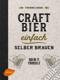 Craft-Bier einfach selber brauenBrew it yourself. E-book. Formato PDF ebook di Ferdinand Laudage