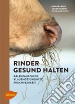 Rinder gesund haltenKälberaufzucht, Klauengesundheit, Fruchtbarkeit. E-book. Formato PDF ebook