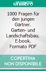 1000 Fragen für den jungen Gärtner. Garten- und Landschaftsbau. E-book. Formato PDF ebook