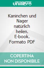 Kaninchen und Nager natürlich heilen. E-book. Formato PDF ebook