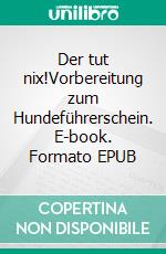 Der tut nix!Vorbereitung zum Hundeführerschein. E-book. Formato EPUB ebook di Hildegard Jung